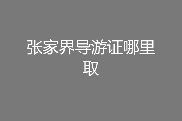 张家界导游证哪里取