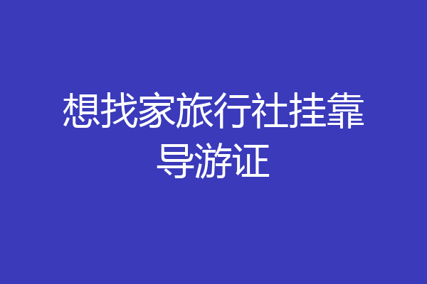 想找家旅行社挂靠导游证