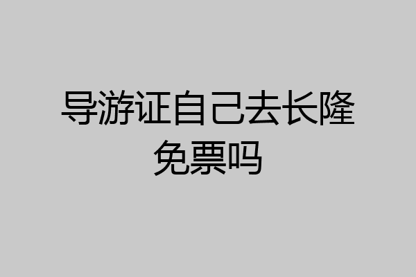 导游证自己去长隆免票吗