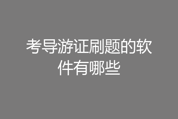 考导游证刷题的软件有哪些