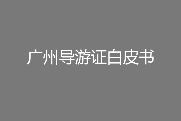 广州导游证白皮书