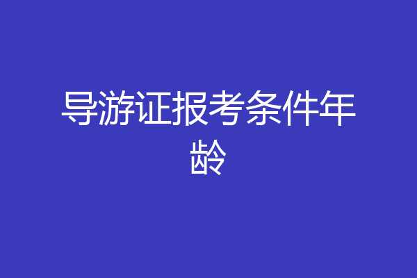 导游证报考条件年龄