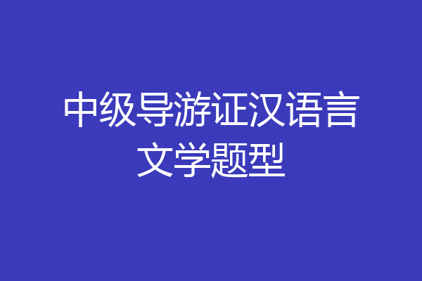 中级导游证汉语言文学题型