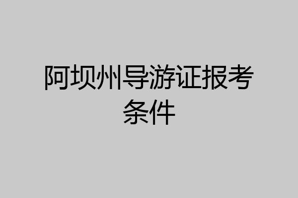 阿坝州导游证报考条件