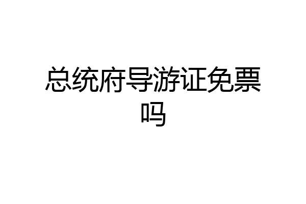 总统府导游证免票吗