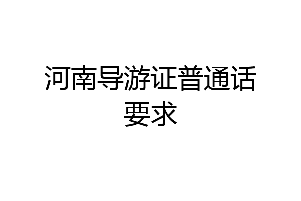 河南导游证普通话要求