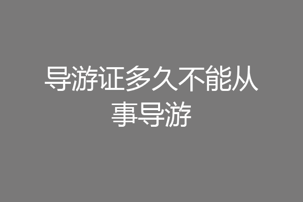 导游证多久不能从事导游