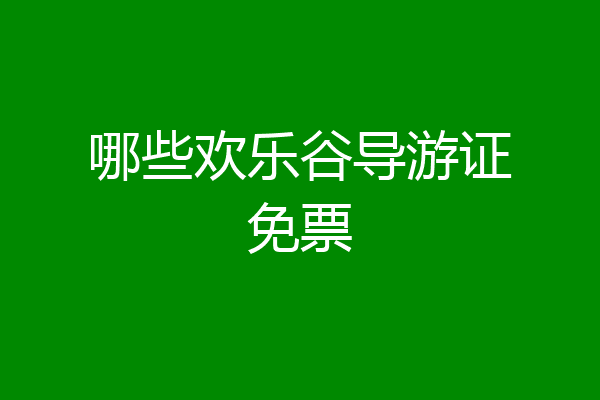 哪些欢乐谷导游证免票