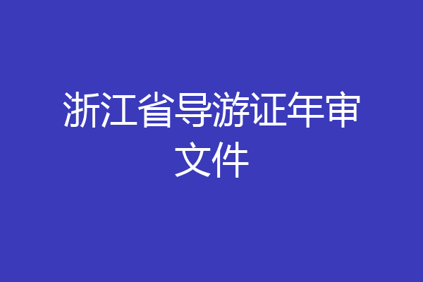 浙江省导游证年审文件