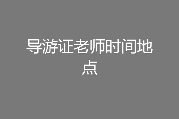 导游证老师时间地点
