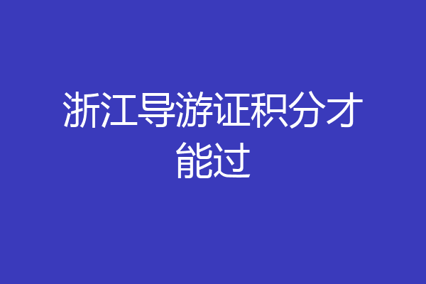 浙江导游证积分才能过