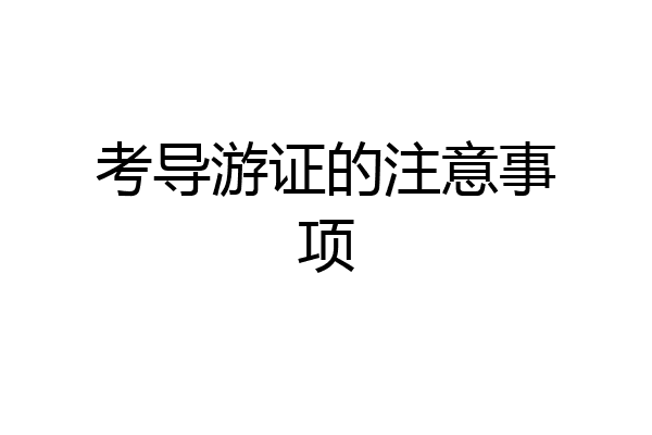 考导游证的注意事项