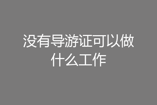 没有导游证可以做什么工作