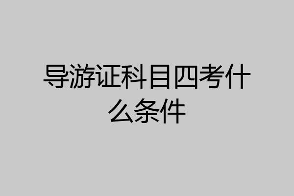 导游证科目四考什么条件