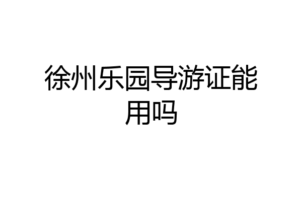 徐州乐园导游证能用吗