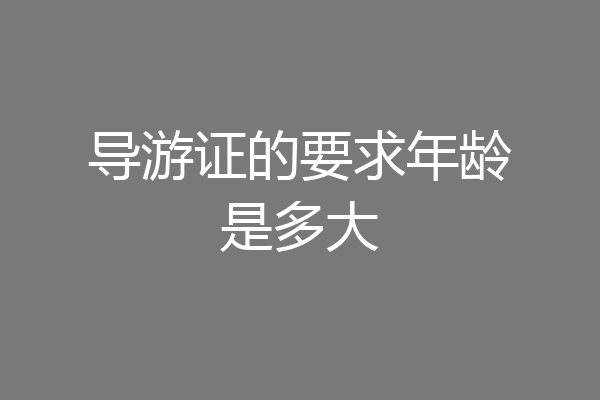 导游证的要求年龄是多大