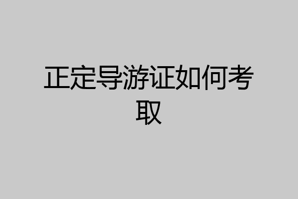 正定导游证如何考取