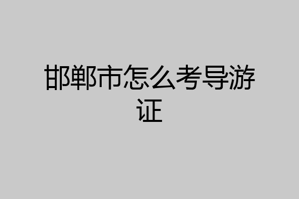 邯郸市怎么考导游证