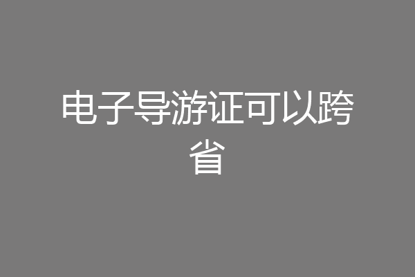 电子导游证可以跨省