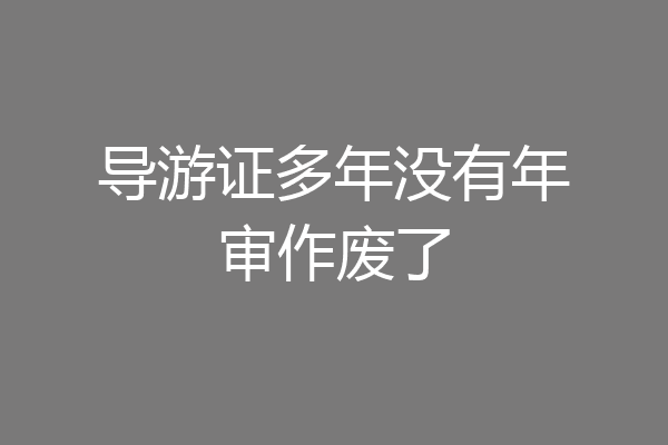 导游证多年没有年审作废了