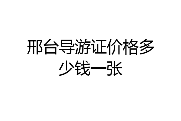 邢台导游证价格多少钱一张