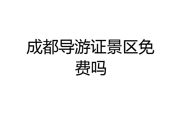 成都导游证景区免费吗