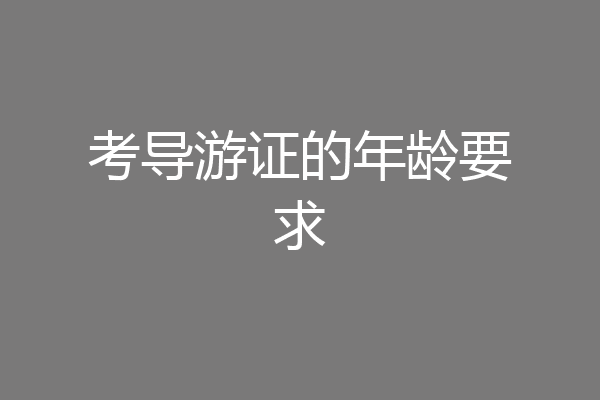 考导游证的年龄要求