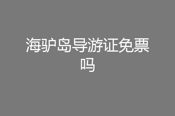 海驴岛导游证免票吗
