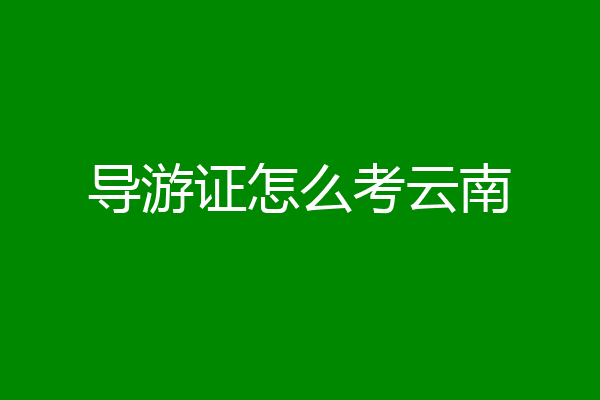 导游证怎么考云南