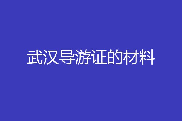 武汉导游证的材料