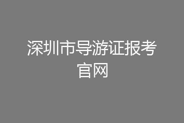 深圳市导游证报考官网