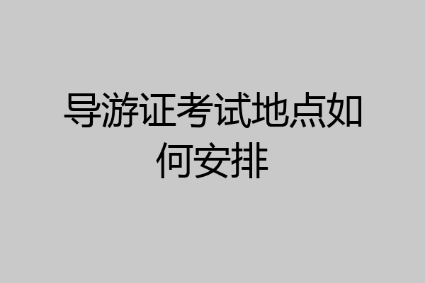 导游证考试地点如何安排