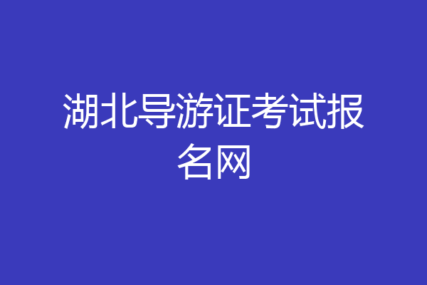 湖北导游证考试报名网
