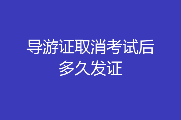导游证取消考试后多久发证