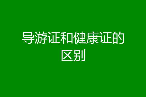 导游证和健康证的区别
