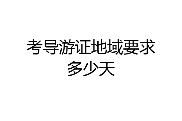 考导游证地域要求多少天