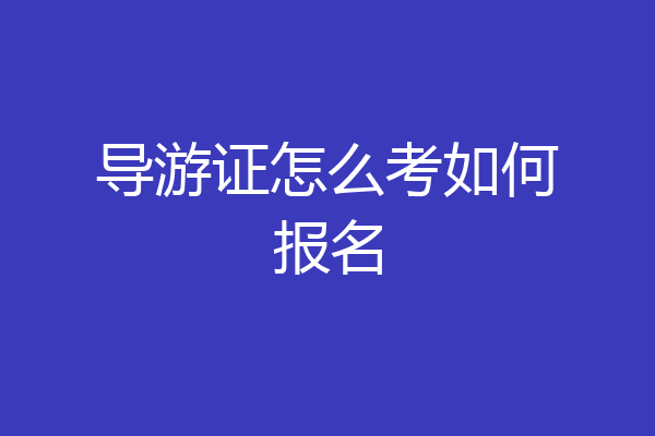 导游证怎么考如何报名
