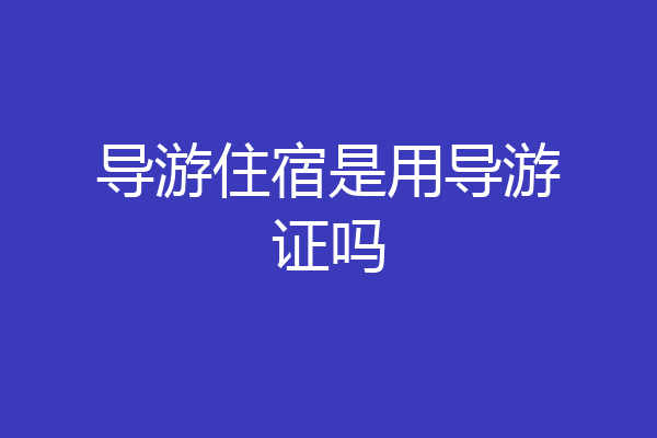 导游住宿是用导游证吗