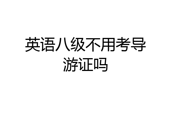 英语八级不用考导游证吗