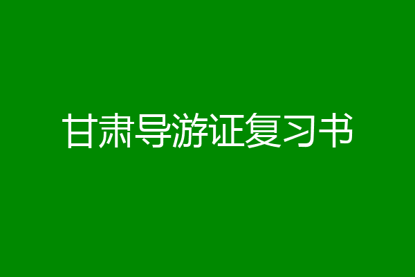 甘肃导游证复习书