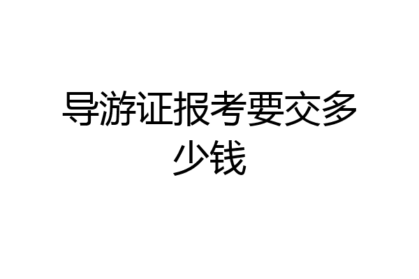 导游证报考要交多少钱
