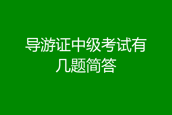 导游证中级考试有几题简答