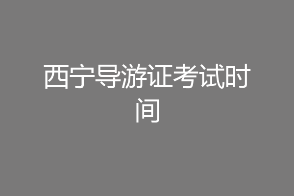 西宁导游证考试时间