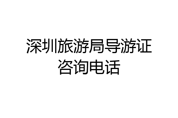 深圳旅游局导游证咨询电话