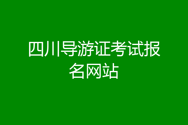 四川导游证考试报名网站