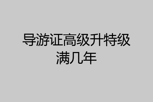 导游证高级升特级满几年