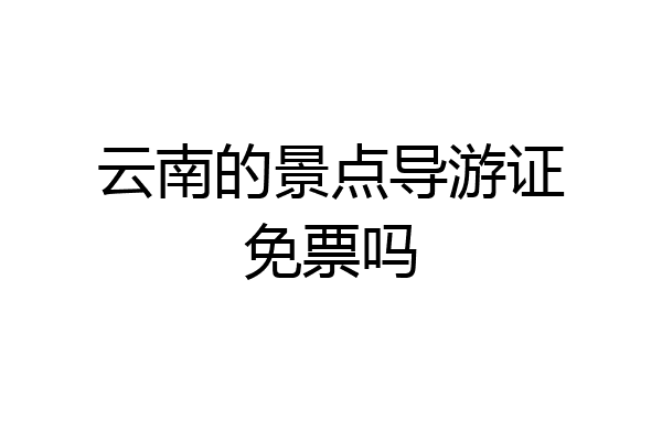 云南的景点导游证免票吗