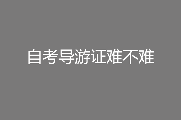 自考导游证难不难