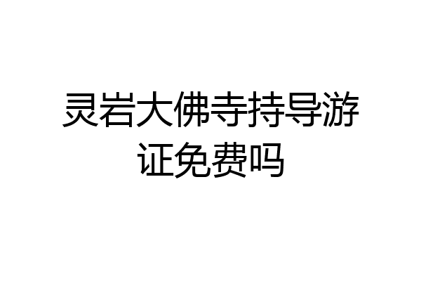 灵岩大佛寺持导游证免费吗