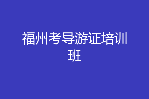 福州考导游证培训班